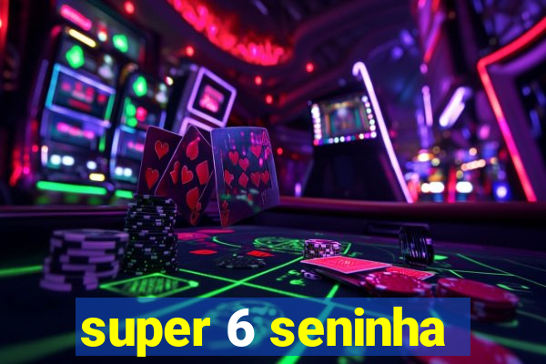 super 6 seninha